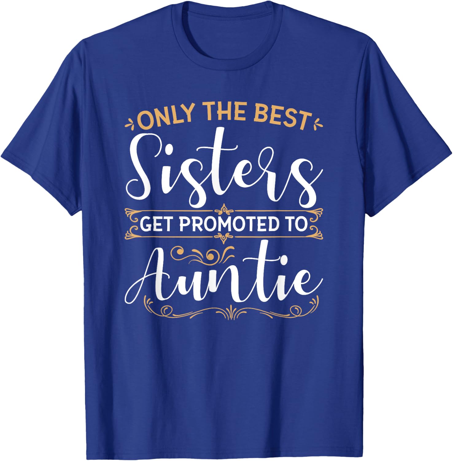 Only The Best Sisters Get Promoted to Auntie Soon To Be Aunt T-Shirt - T-Shirt | Royal