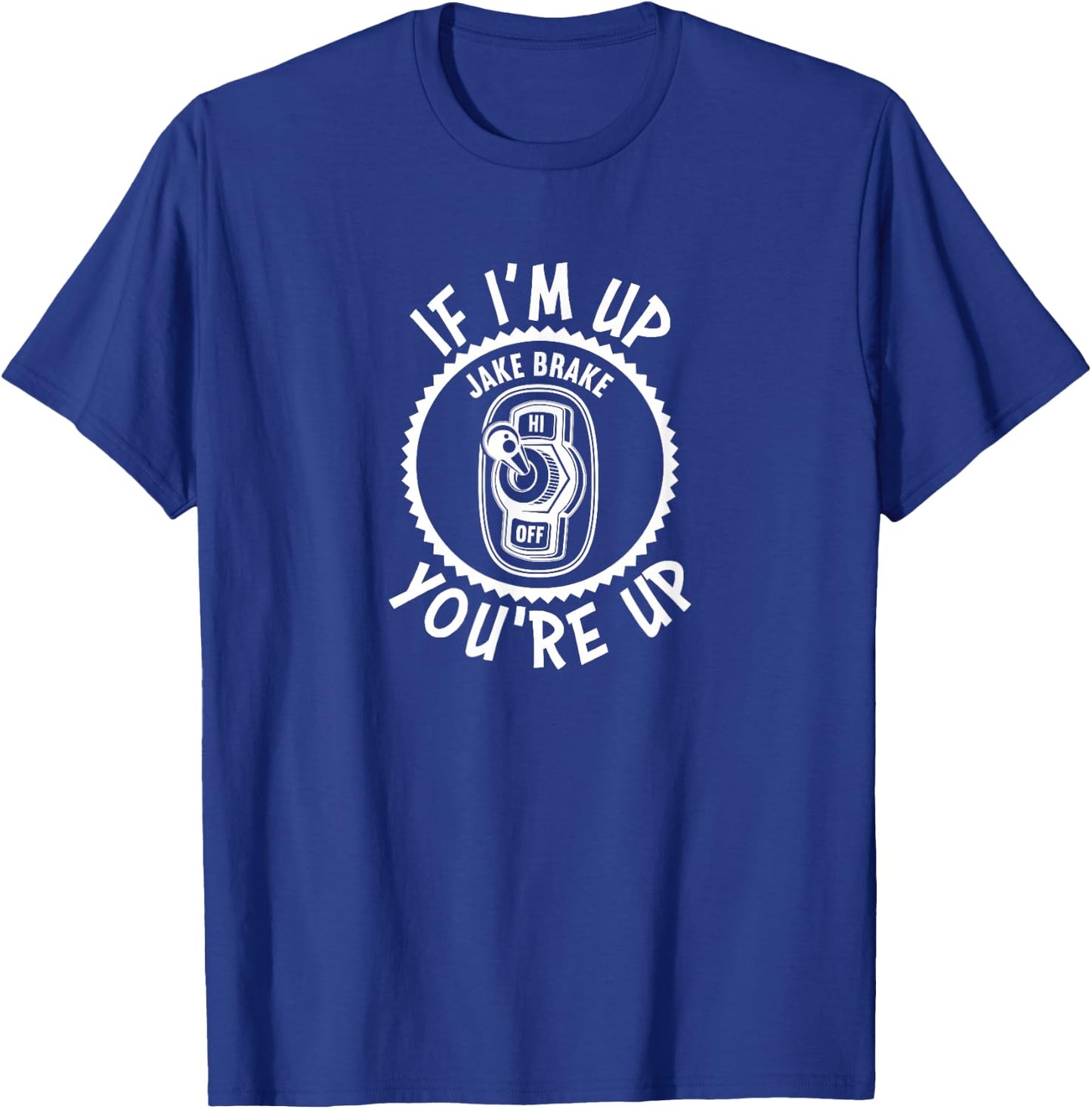 Jake Brake If I'm Up You're Up Diesel Semi Truck Driver T-Shirt - T-Shirt | Royal