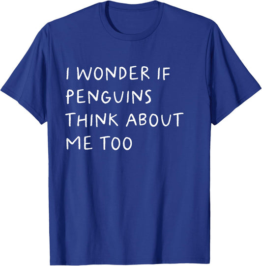 I Wonder If Penguins Think About Me Too Funny T-Shirt - T-Shirt | Royal