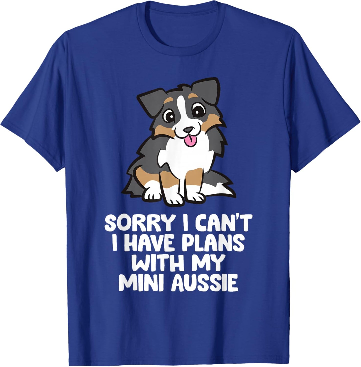 Sorry I Can't I Have Plans With My Mini Aussie T-Shirt - T-Shirt | Royal