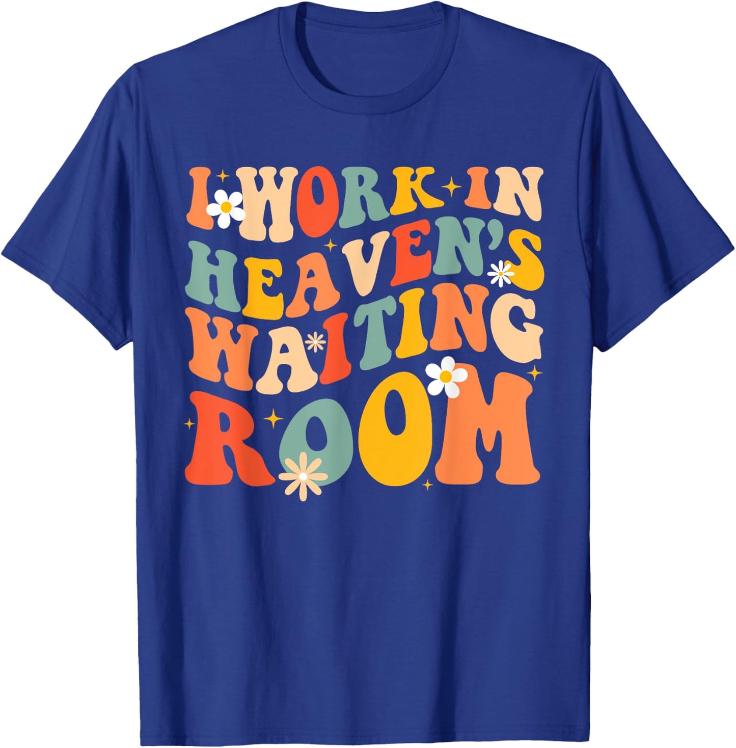 I Work In Heaven's Waiting Room T-Shirt - T-Shirt | Royal