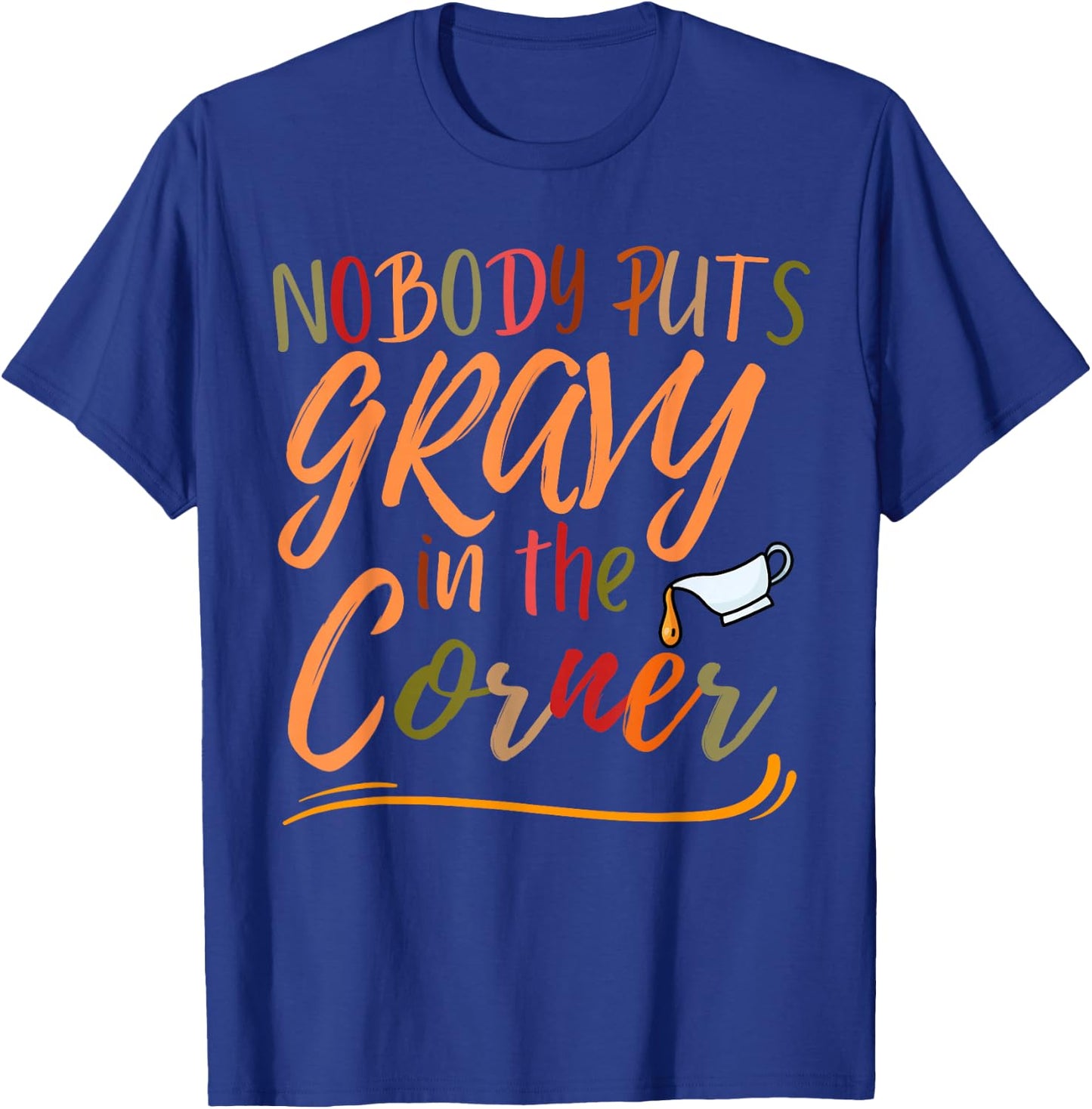 Nobody Puts Gravy in The Corner Funny Thanksgiving humor T-Shirt - T-Shirt | Royal