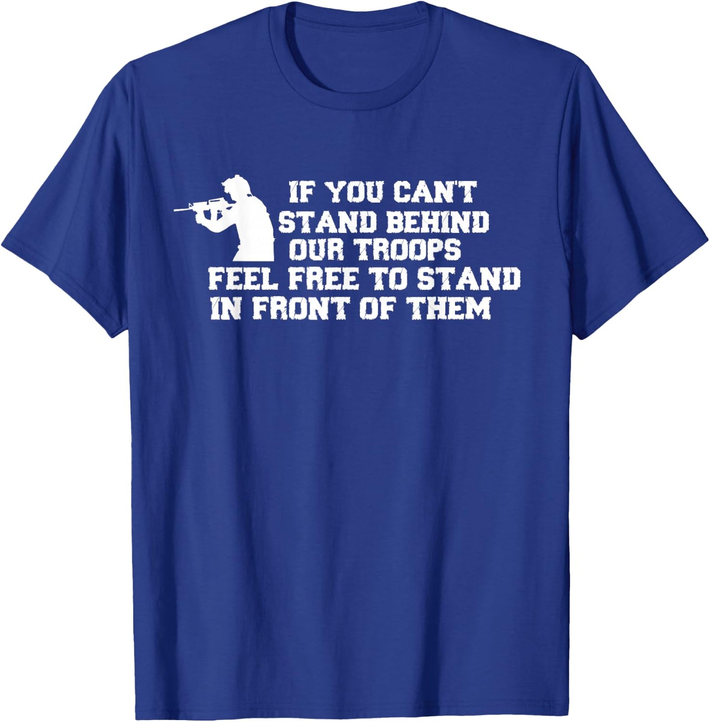 If You Can't Stand Behind Our Troops Feel Free To Stand In T-Shirt - T-Shirt | Royal
