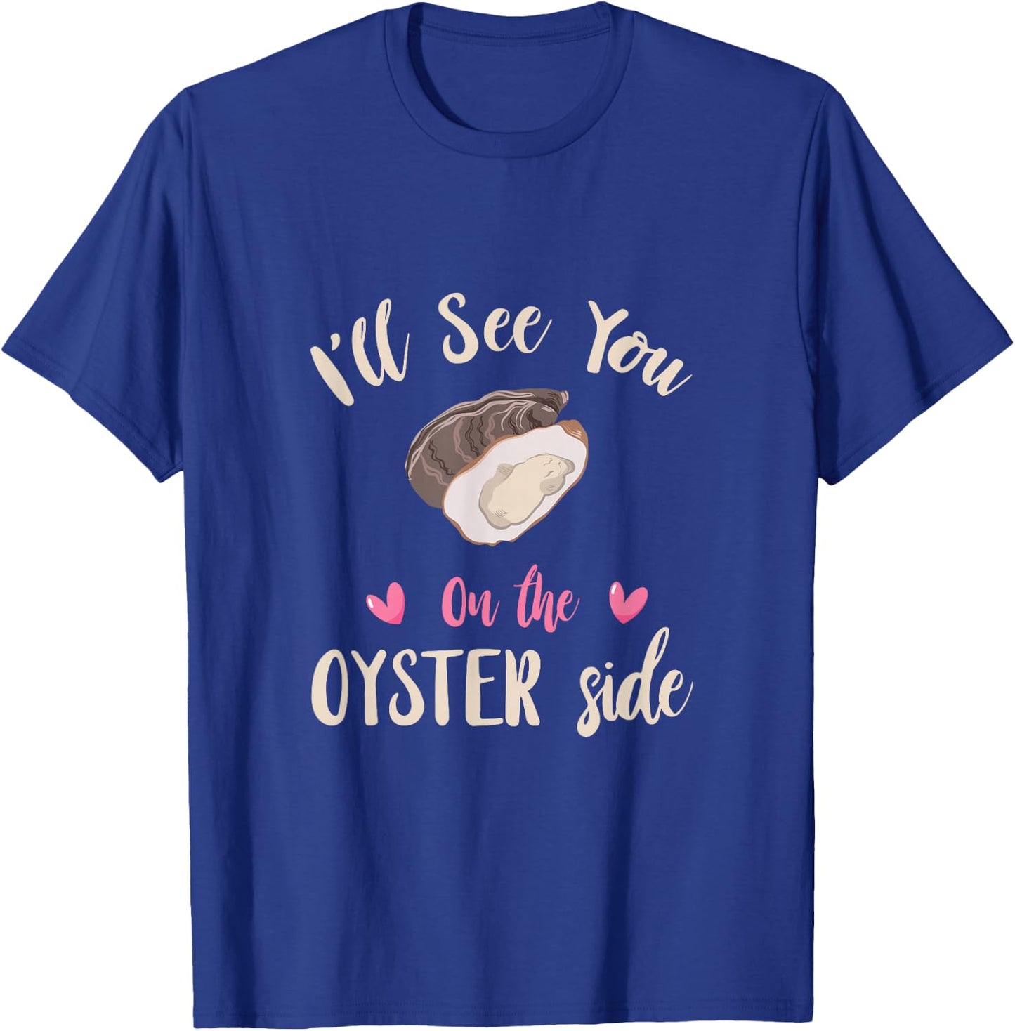 Funny Oyster I'll See You Side Oyster Shucking Mollusc T-Shirt - T-Shirt | Royal