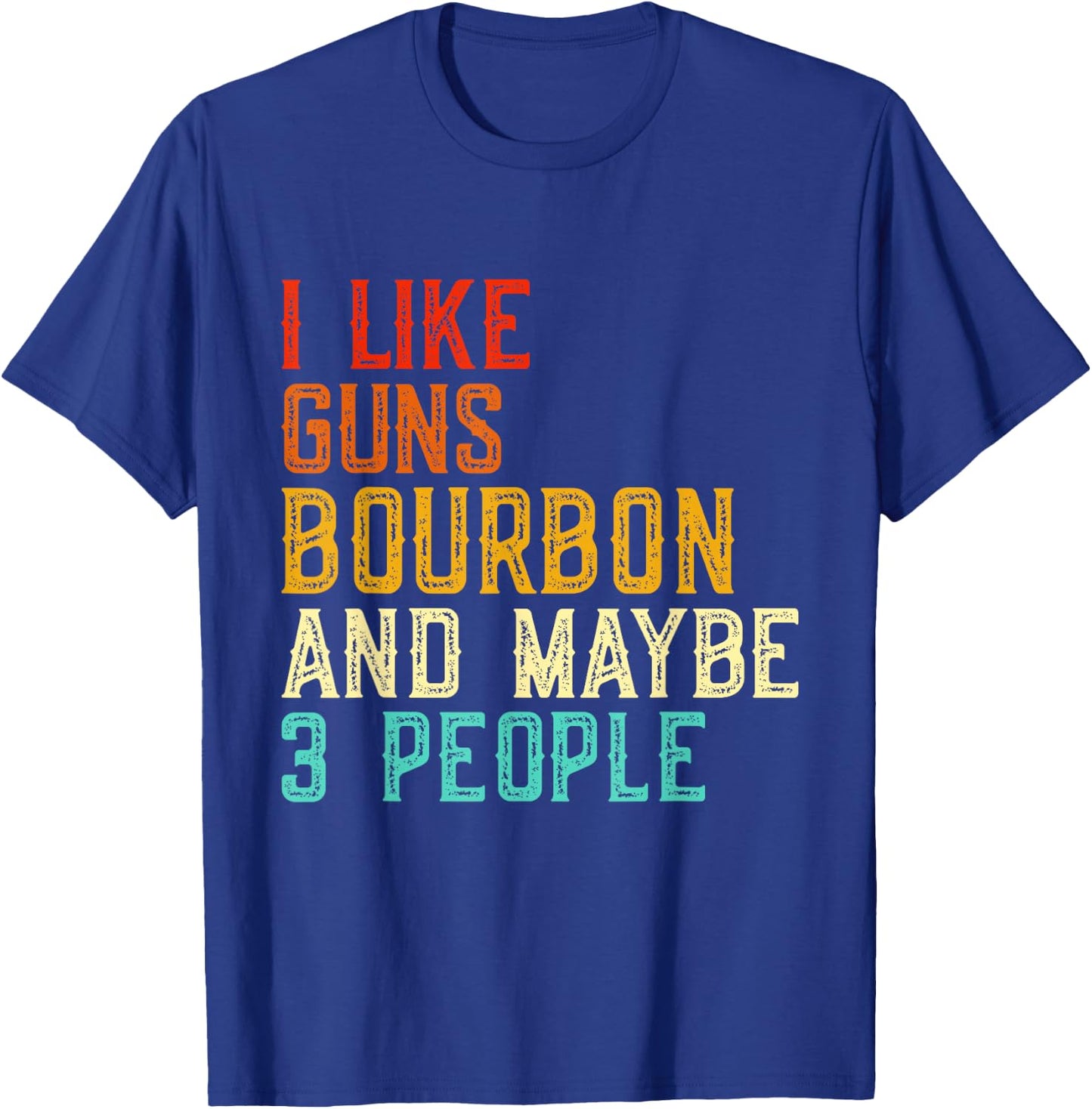 I Like Guns Bourbon Maybe 3 People Bourbon Drinking Lover T-Shirt - T-Shirt | Royal