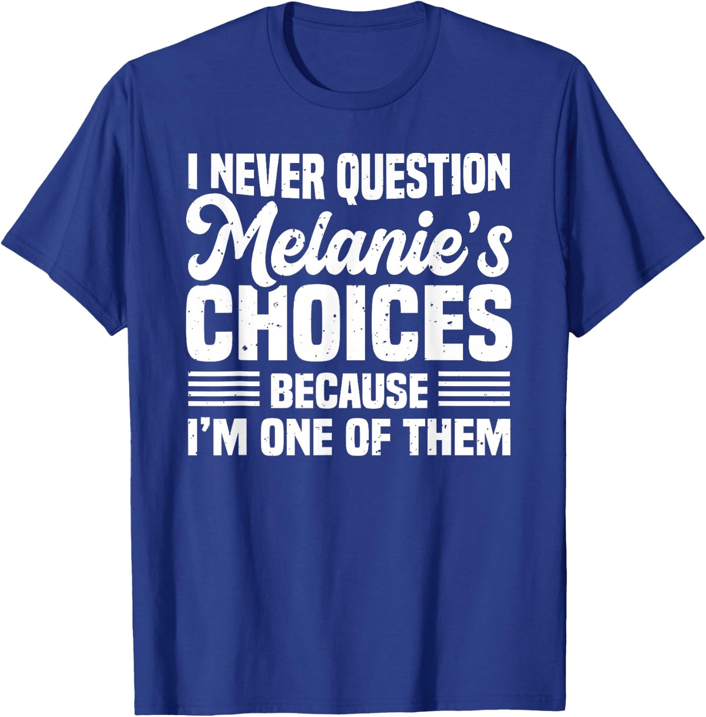 I Never Question Melanie's Choices Funny Husband Quotes T-Shirt - T-Shirt | Royal