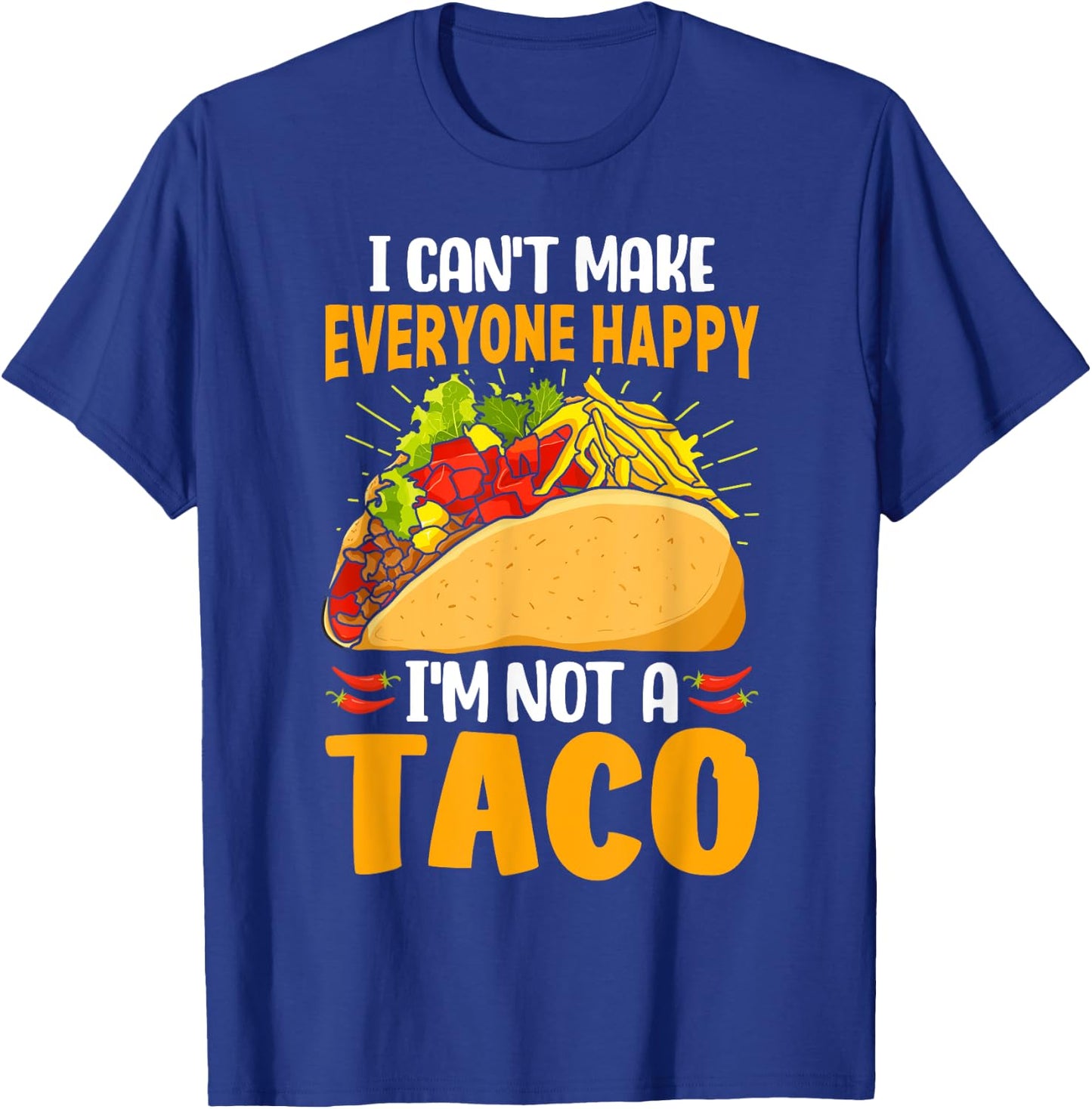 Taco Lover Funny I Can't Make Everyone Happy I'm Not a Taco T-Shirt - T-Shirt | Royal