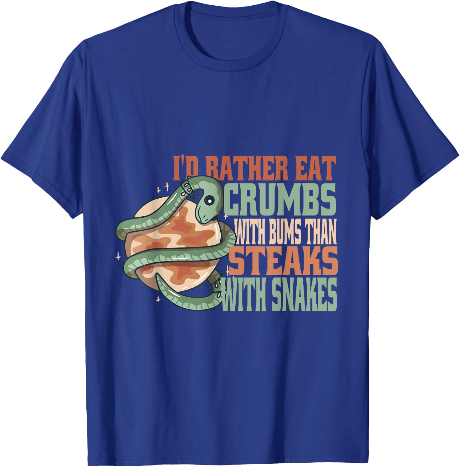 Rather eat crumbs with bums than steaks with snakes funny T-Shirt - T-Shirt | Royal