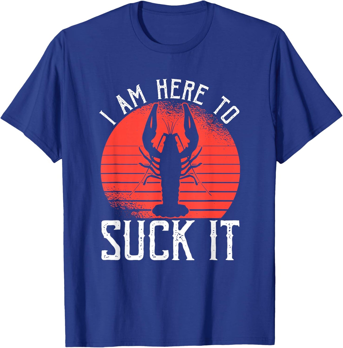 I Am Here To Suck It Crawfish Crustaceans Crayfish T-Shirt - T-Shirt | Royal