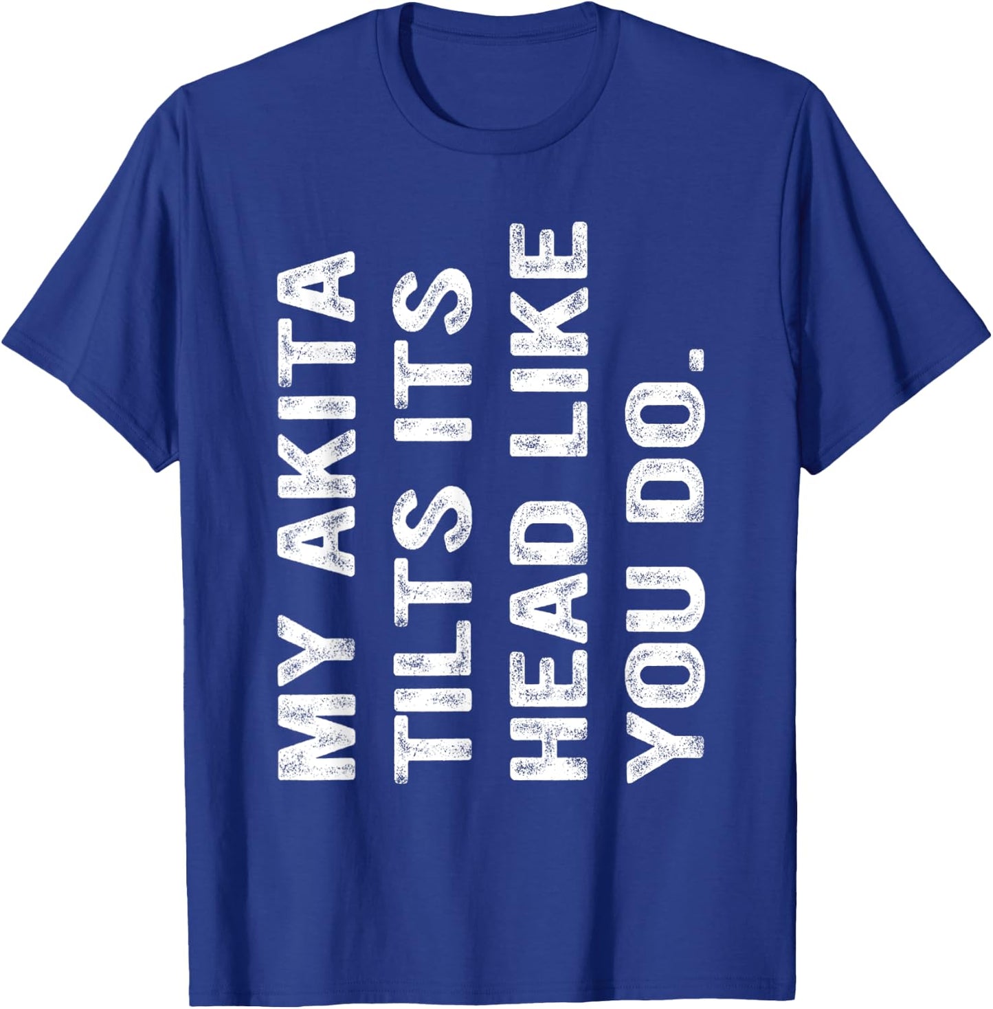 My Akita Tilts Its Head Like You Do, Funny Akita T-Shirt - T-Shirt | Royal