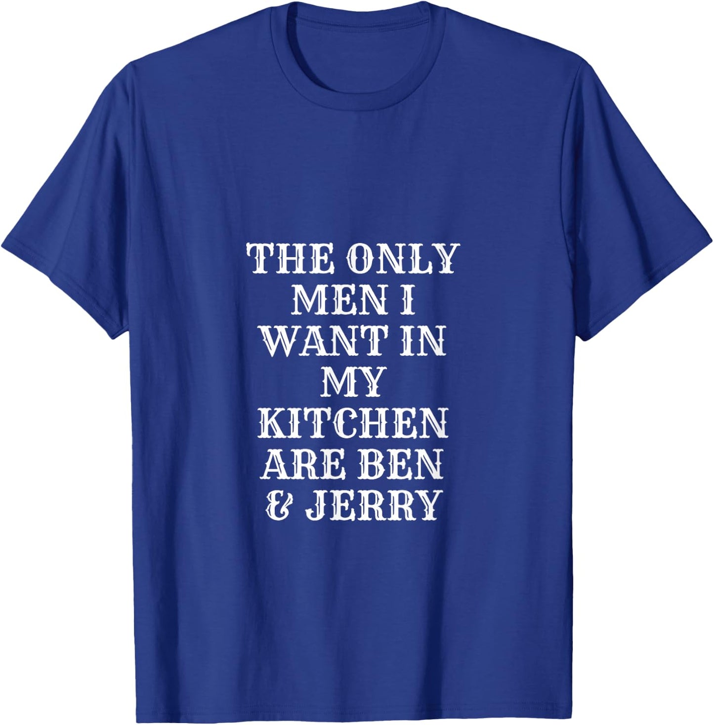The Only Men I Want In My Kitchen Are Ben And Jerry T-Shirt - T-Shirt | Royal