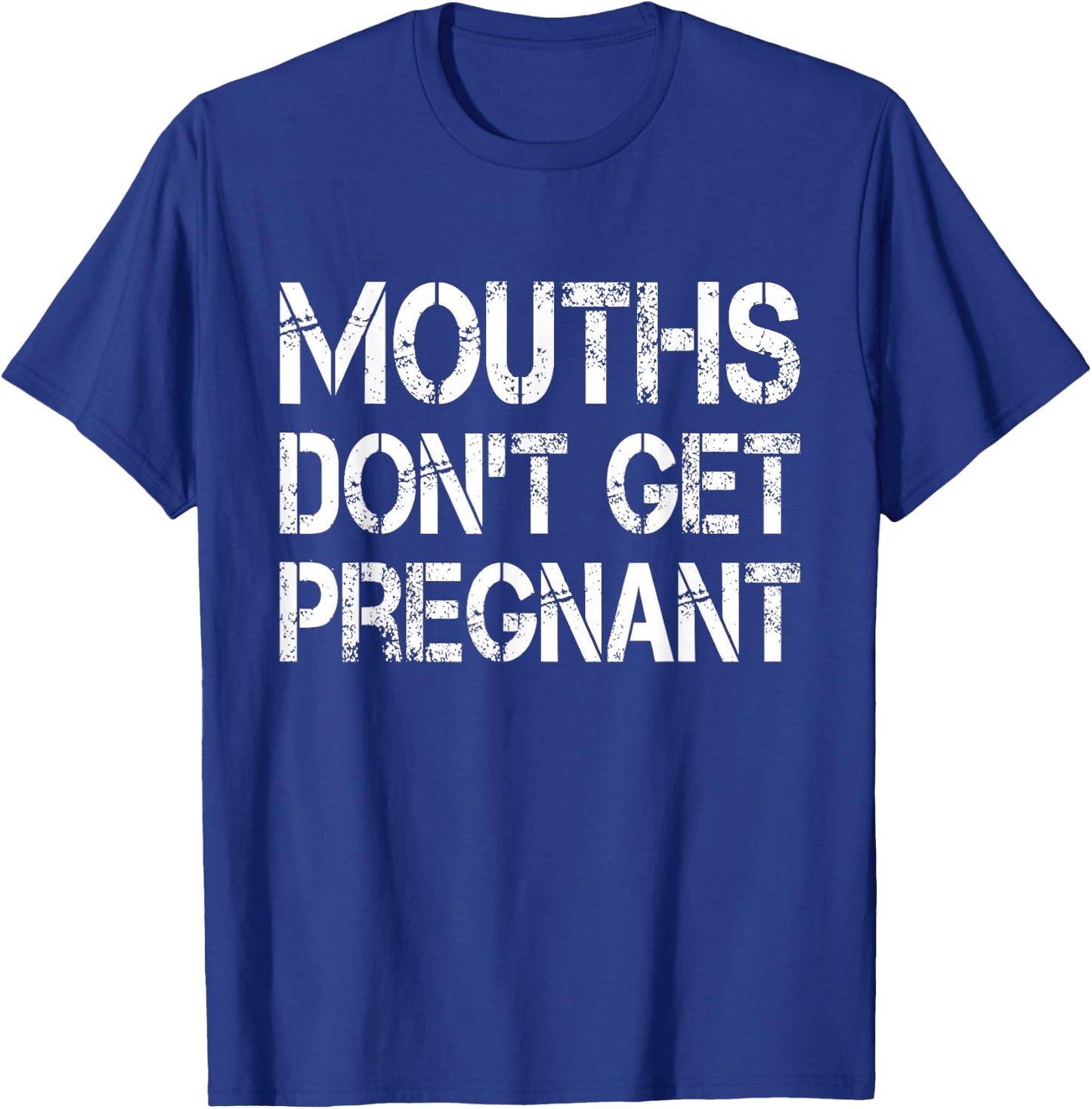 Mouths Don't Get Pregnant T-Shirt - T-Shirt | Royal
