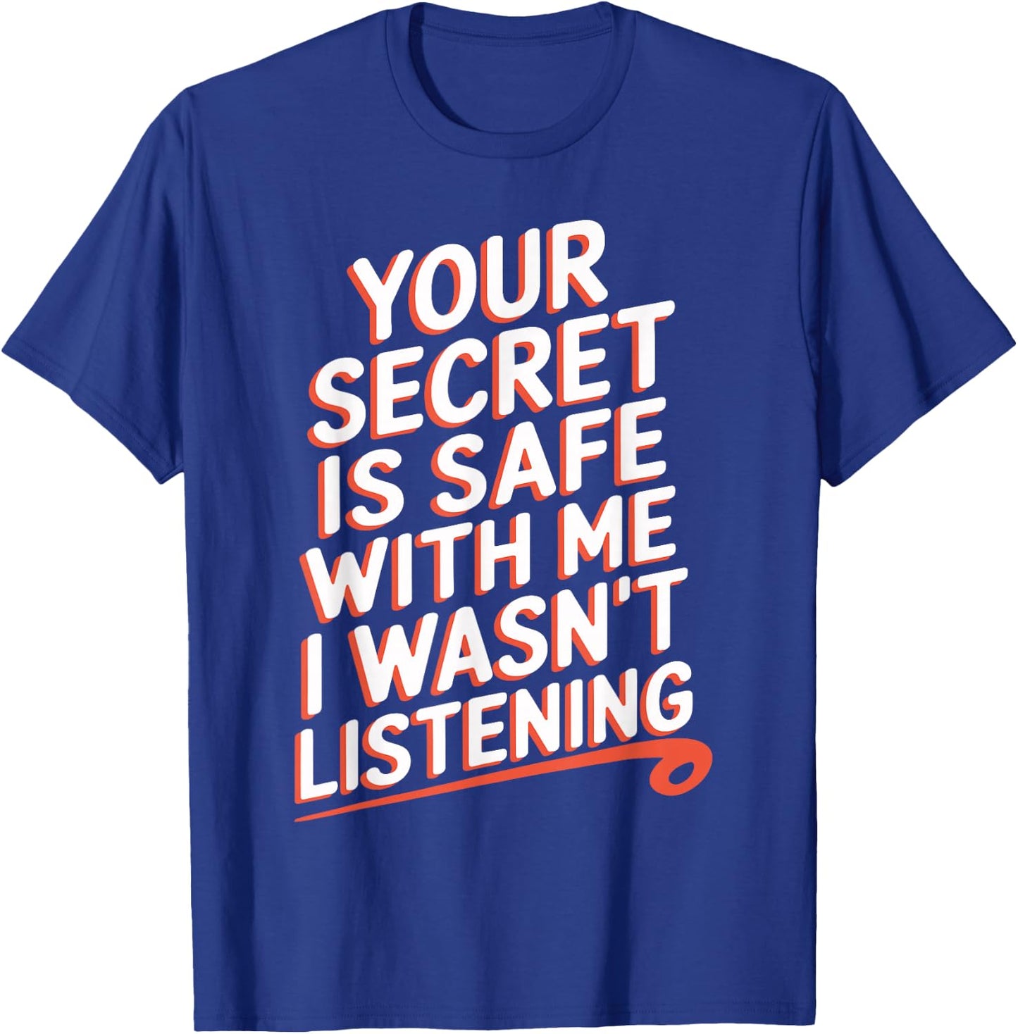 Your Secret Is Safe With Me I Wasn't Listening T-Shirt - T-Shirt | Royal