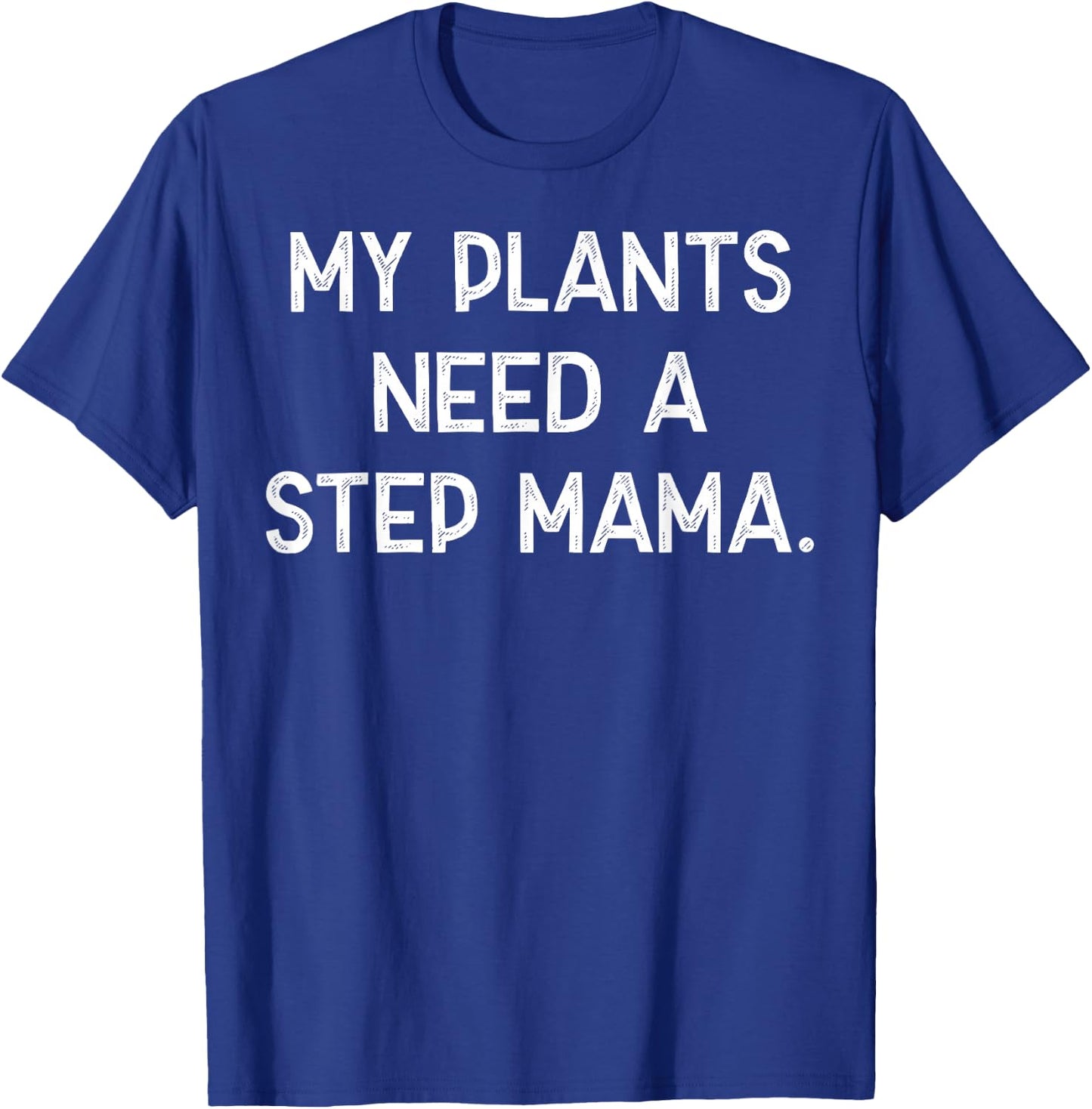 My Plants Need A Step Mama T-Shirt - T-Shirt | Royal