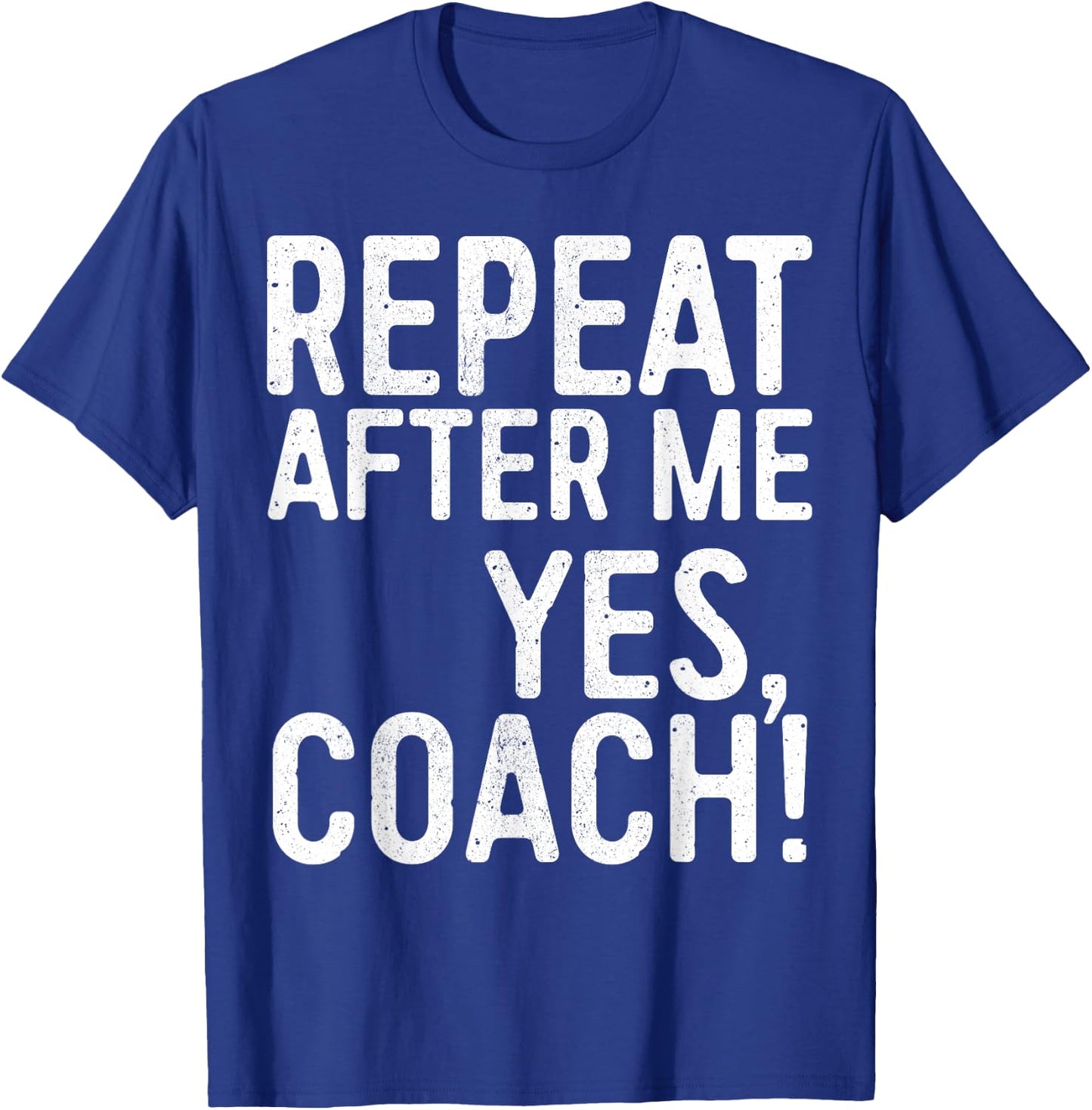 Repeat After Me Yes Coach Shirt Men Women Funny Coaching T-Shirt - T-Shirt | Royal