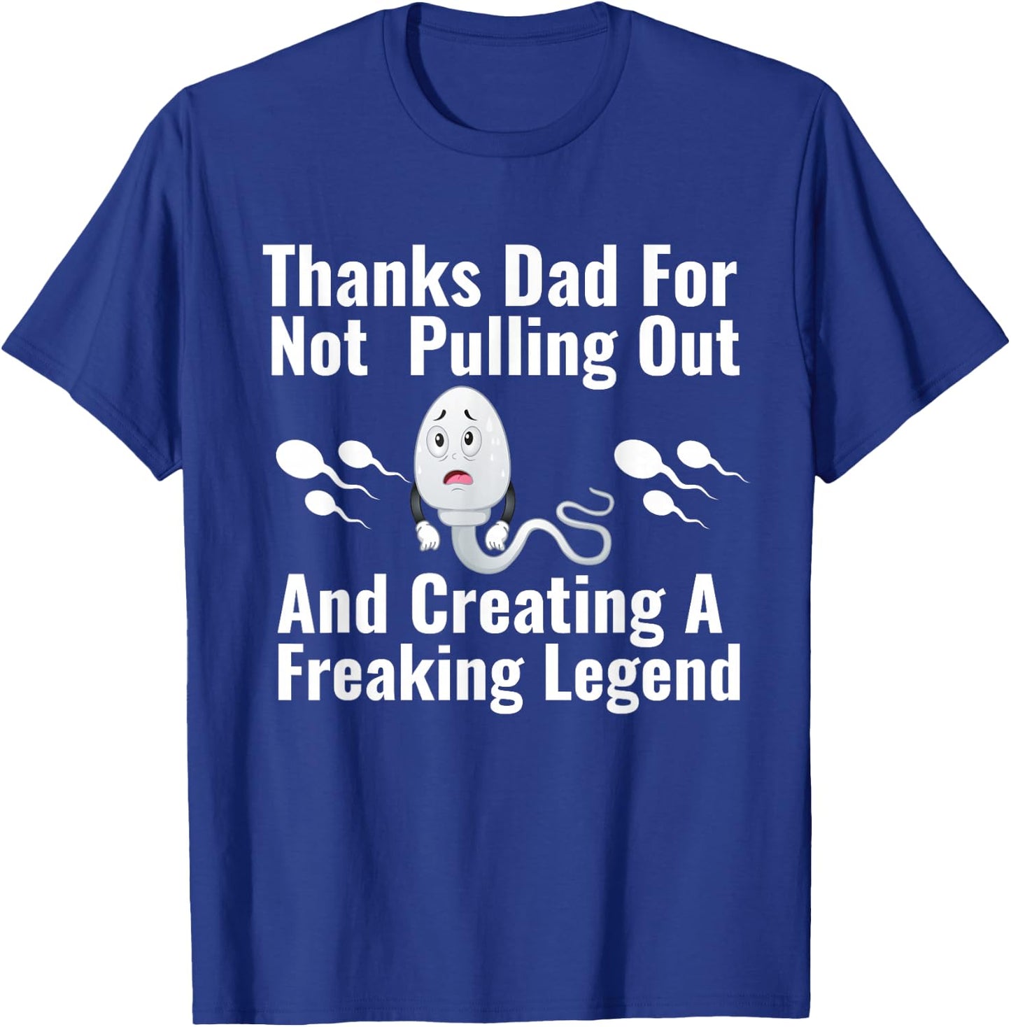 Thanks Dad for Not Pulling Out and Creating A Legend Funny T-Shirt - T-Shirt | Royal