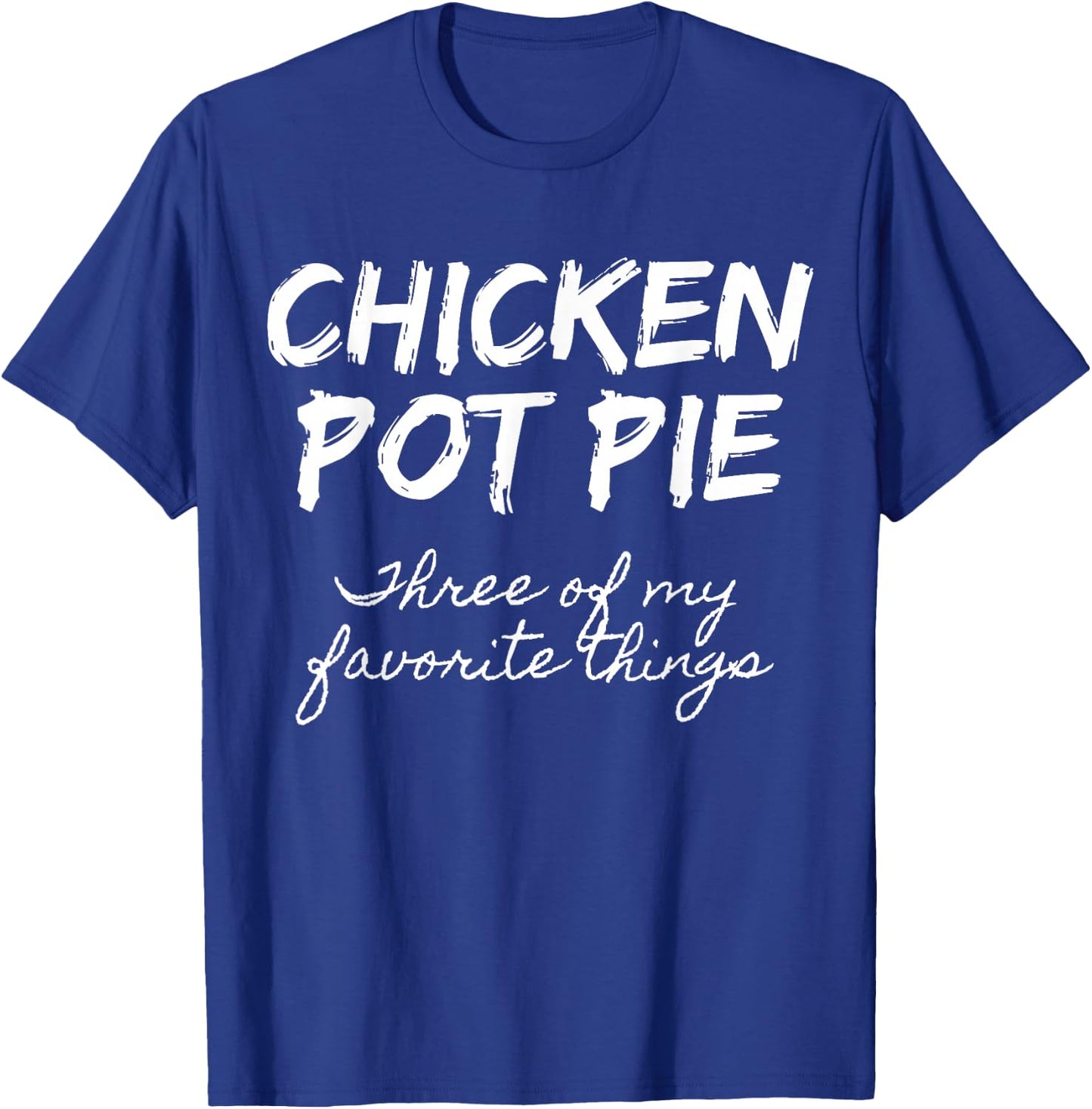 Chicken Pot Pie Three Of My Favorite Things Funny Pot Pie T-Shirt - T-Shirt | Royal