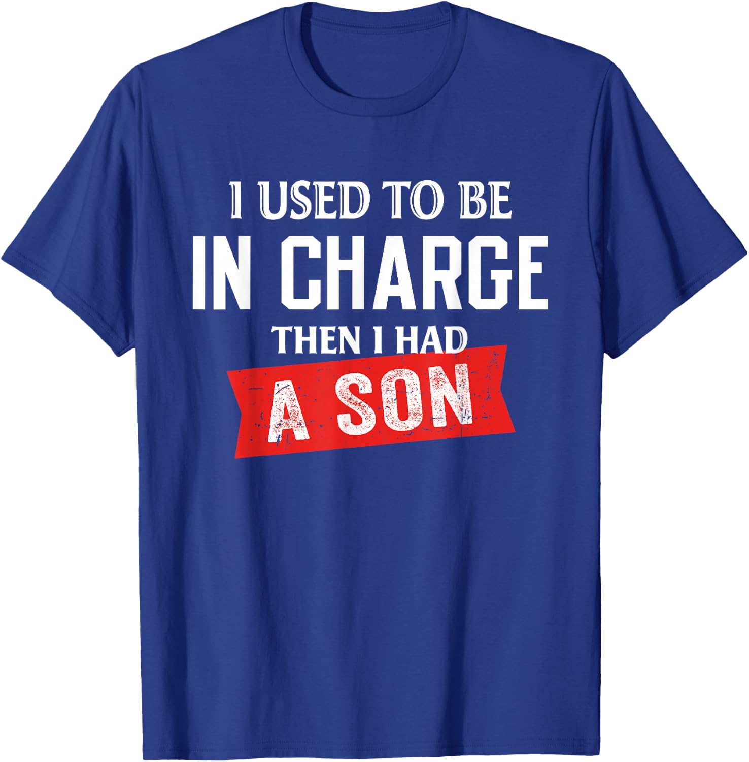 I Used to Be in Charge Then I Had A Son T-Shirt - T-Shirt | Royal