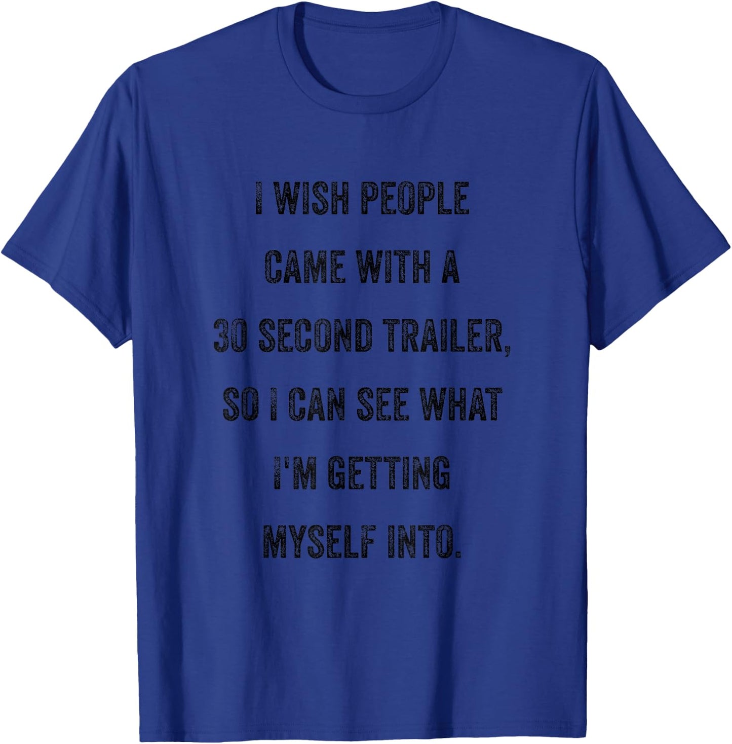 I Wish People Came With A 30 Second Trailer Funny Sarcastic T-Shirt - T-Shirt | Royal