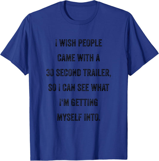 I Wish People Came With A 30 Second Trailer Funny Sarcastic T-Shirt - T-Shirt | Royal