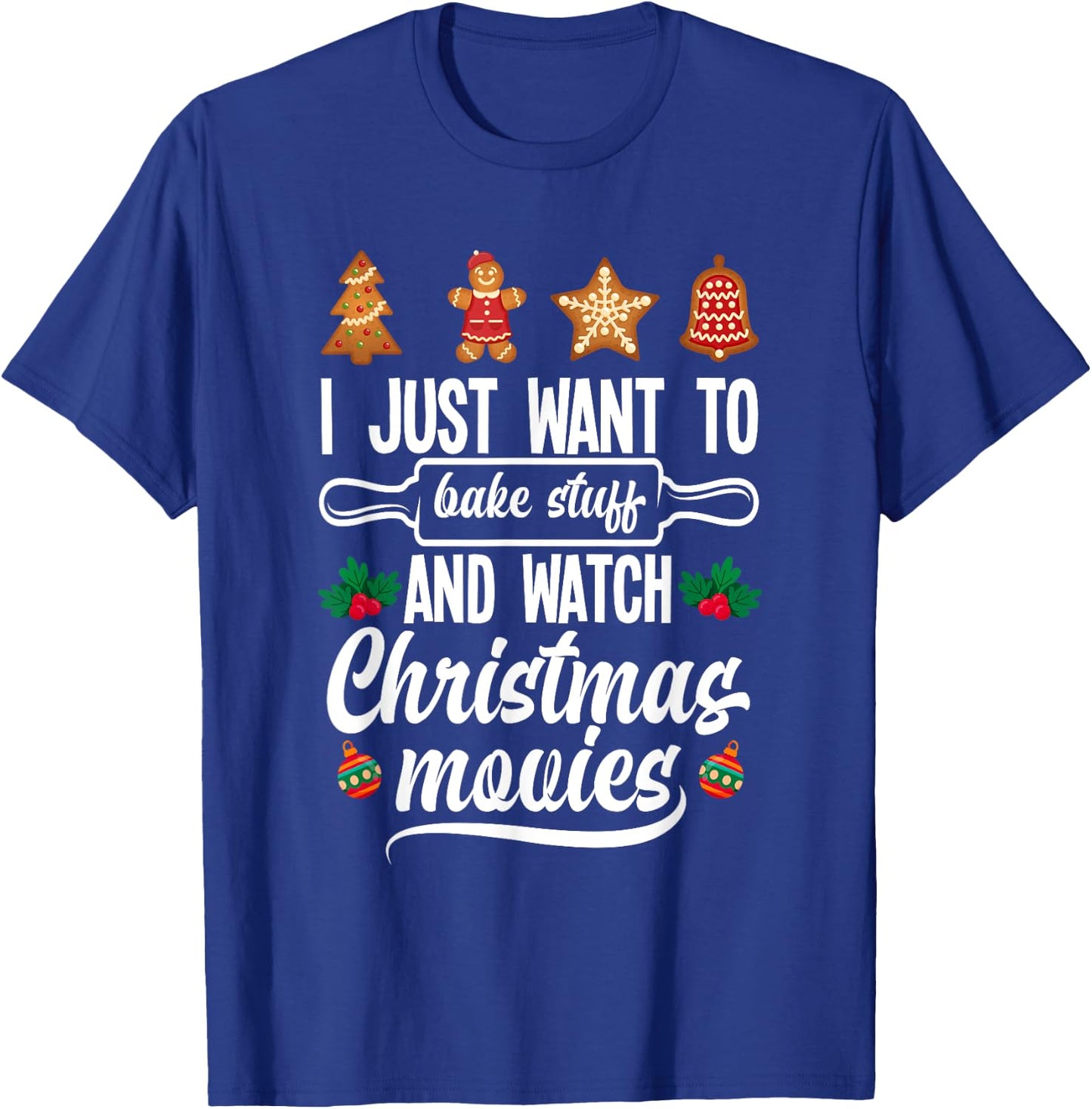 I Just Want To Bake Stuff And Watch Christmas Movies T-Shirt - T-Shirt | Royal