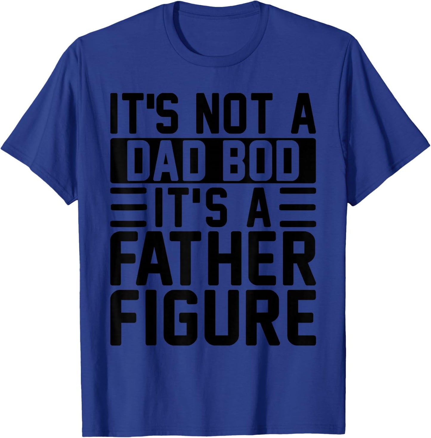 It's Not A Dad Bod It's A Father Figure Funny Father's Day T-Shirt - T-Shirt | Royal