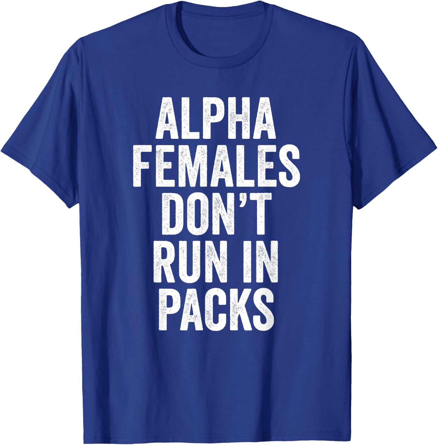 Alpha Females Don't Run In Packs Gift T Shirt T-Shirt - T-Shirt | Royal