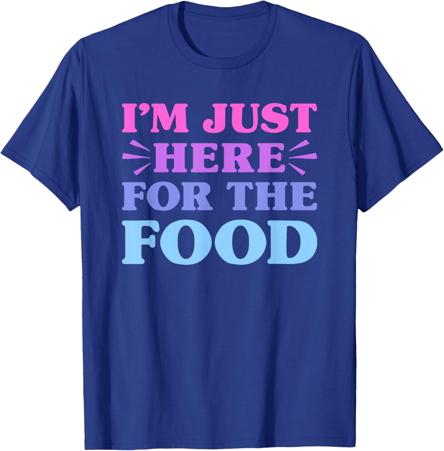I'm Just Here For The Food Funny Food Lover T-Shirt - T-Shirt | Royal