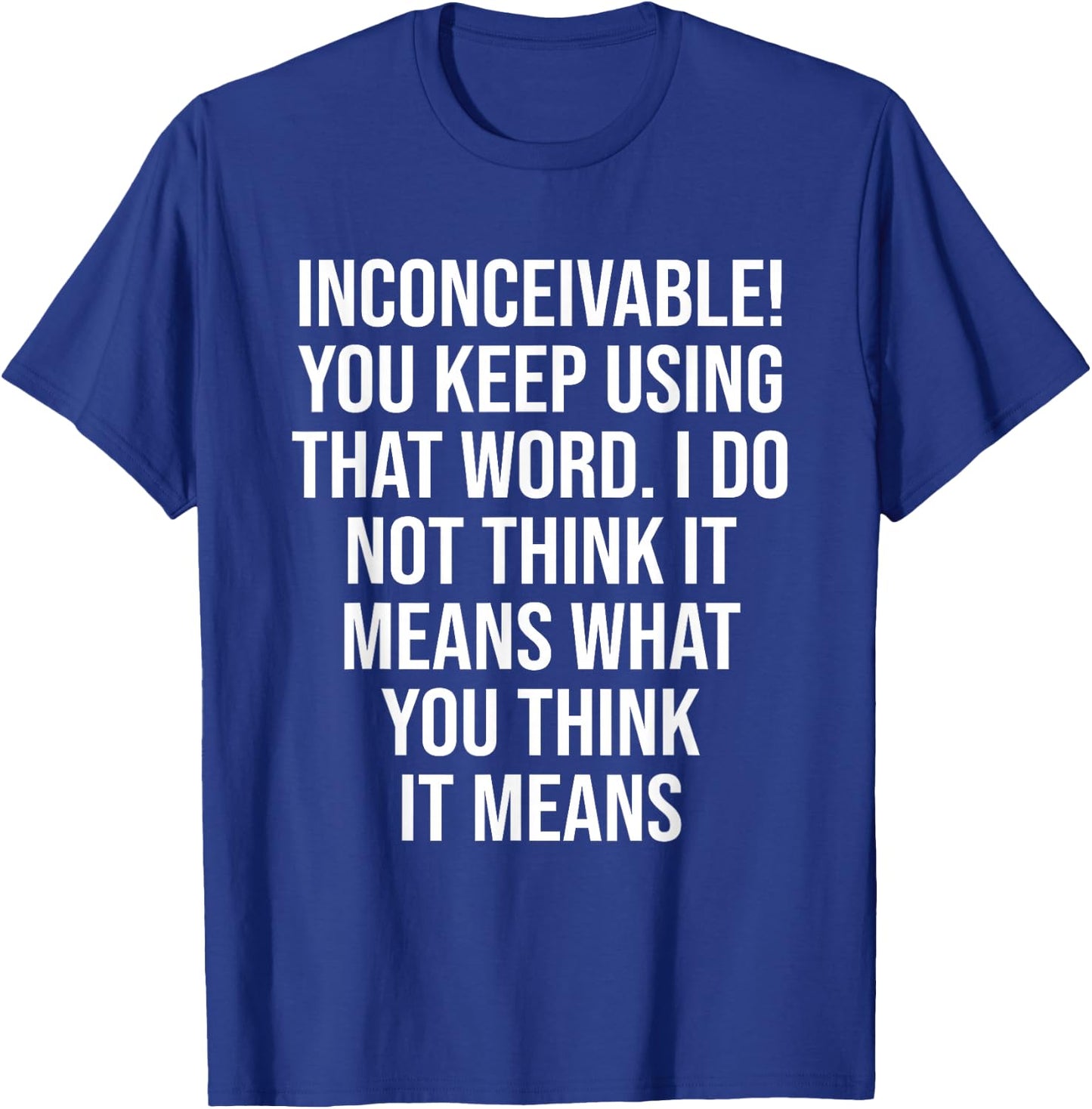 Inconceivable You Keep Using That Word Apparel T-Shirt - T-Shirt | Royal