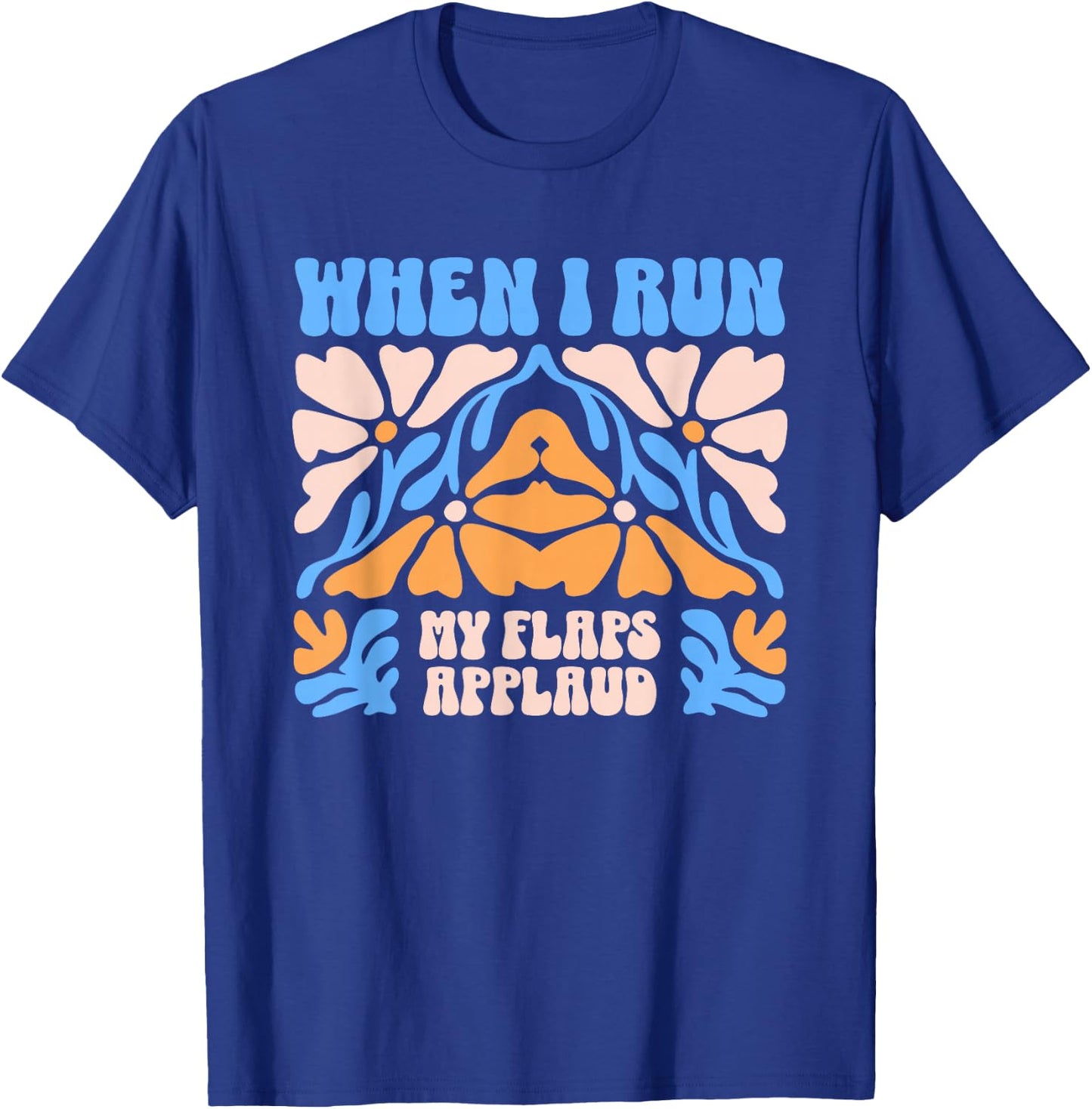 When I Run My Flaps Applaud Embarrassing Dirty Adult Humor T-Shirt - T-Shirt | Royal