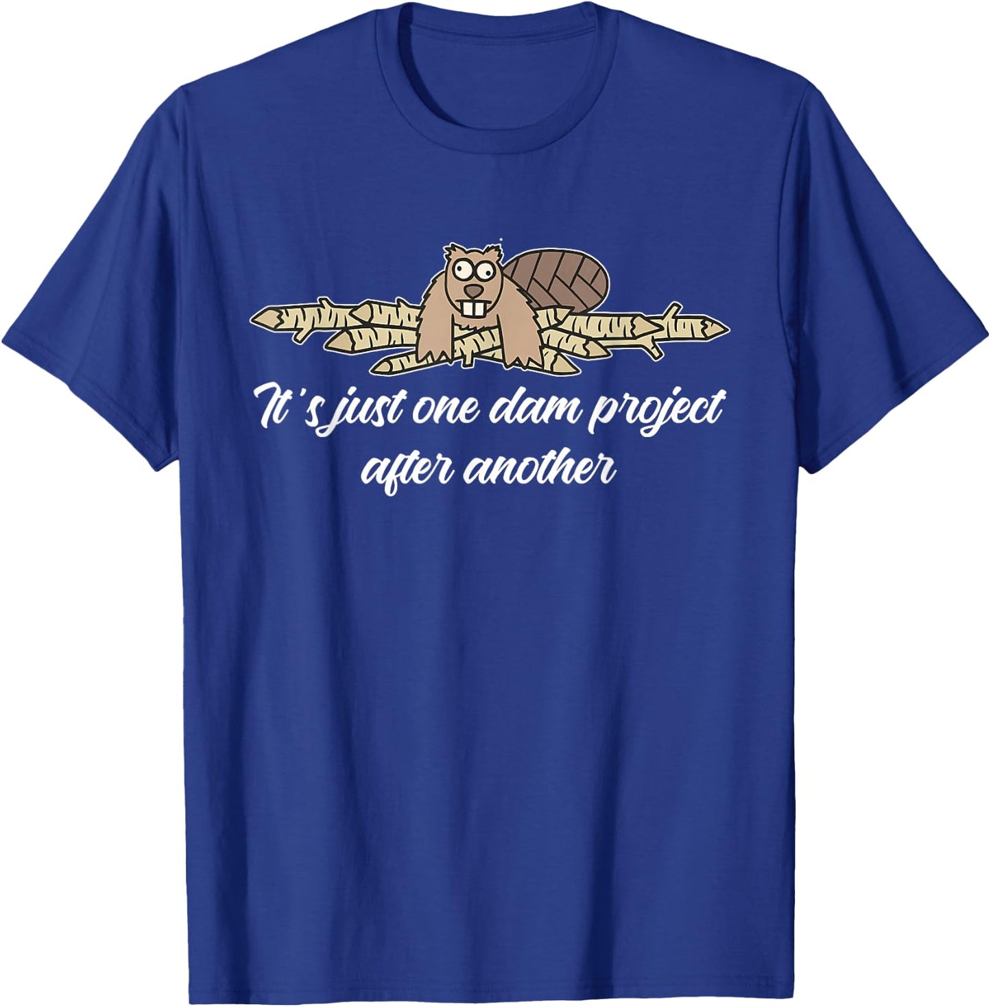 It's Just One Dam Project After Another Beaver Quote T-Shirt - T-Shirt | Royal