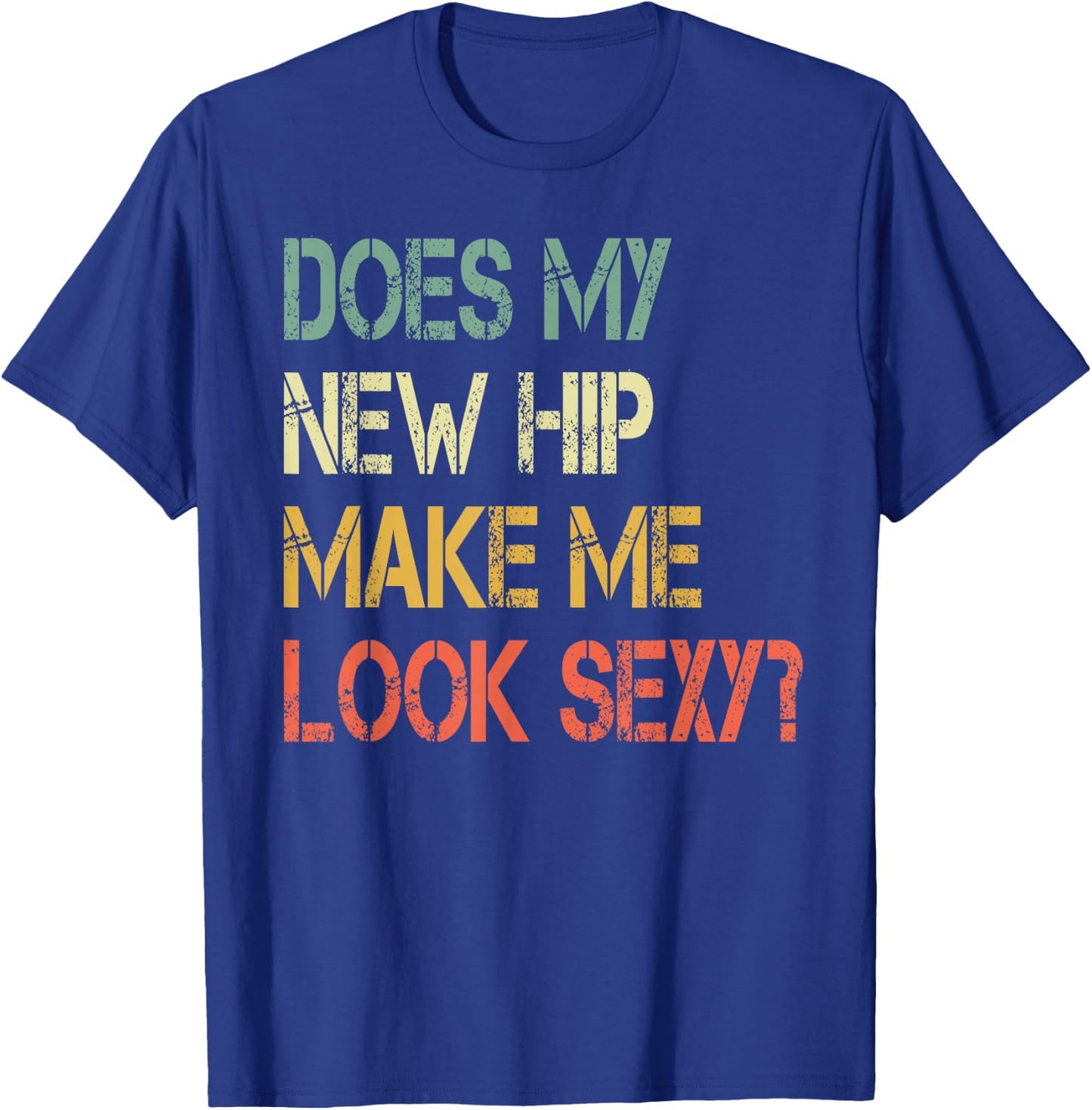 Funny recovery Get Well Does My New Hip Make Me Look Sexy T-Shirt - T-Shirt | Royal