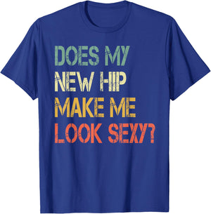 Funny recovery Get Well Does My New Hip Make Me Look Sexy T-Shirt - T-Shirt | Royal