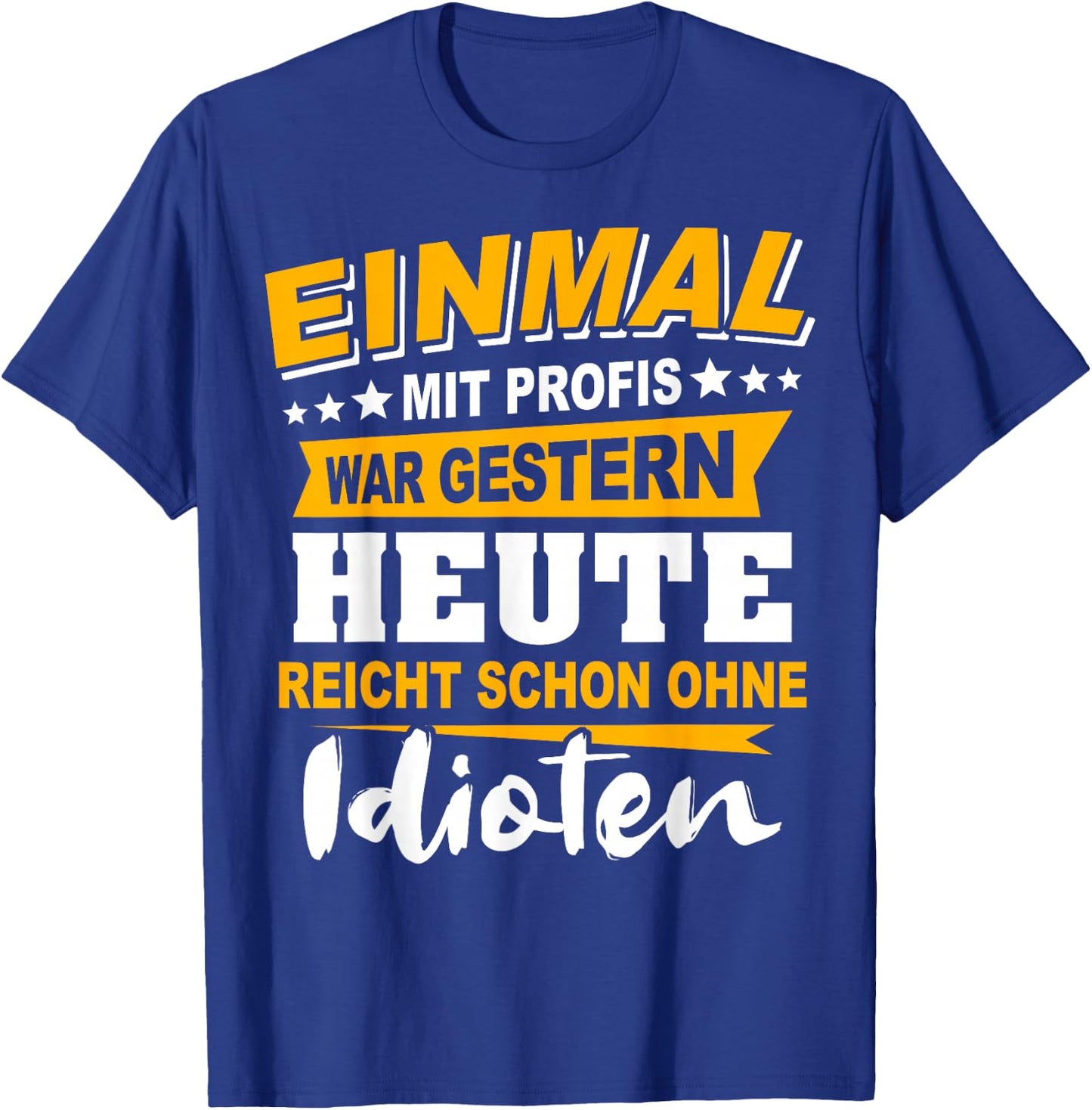 Einmal Mit Profis Arbeiten Gestern Früher Idioten T-Shirt - T-Shirt | Royal