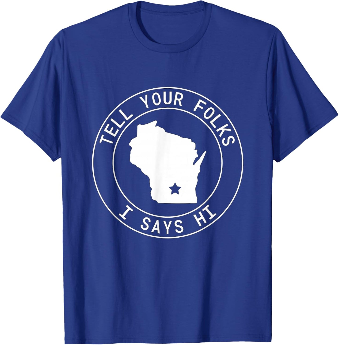 Tell Your Folks I Says Hi Wisconsin State Outline Midwest T-Shirt - T-Shirt | Royal