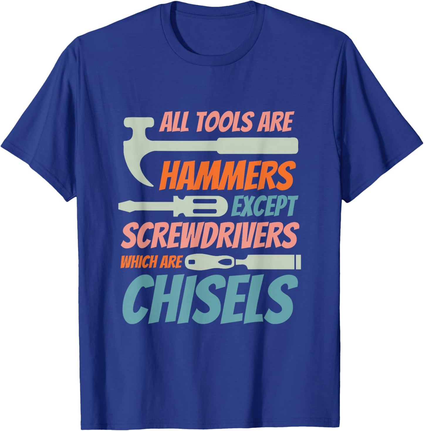 Tous les outils sont des marteaux, sauf les tournevis qui sont des burins T-Shirt - T-Shirt | Royal
