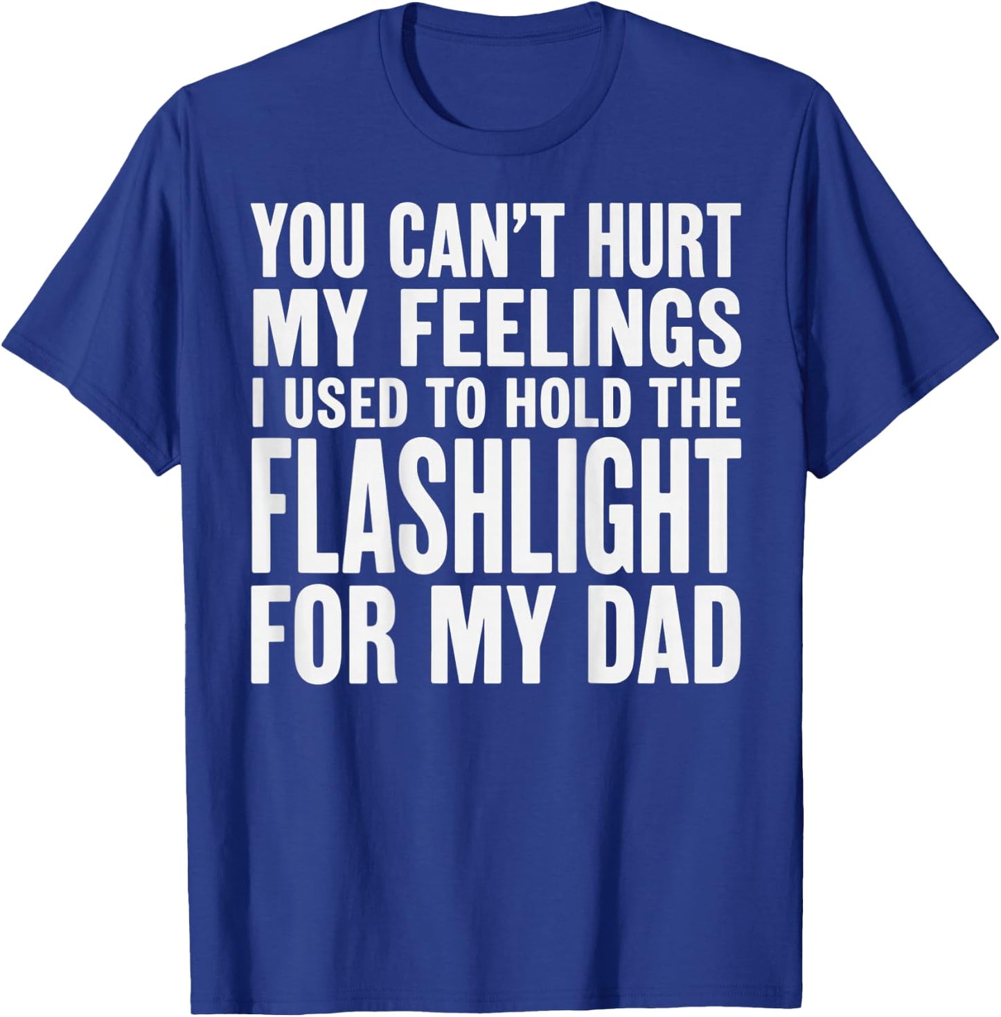 You Can't Hurt My Feelings Used to Hold Flashlight (On Back) T-Shirt - T-Shirt | Royal