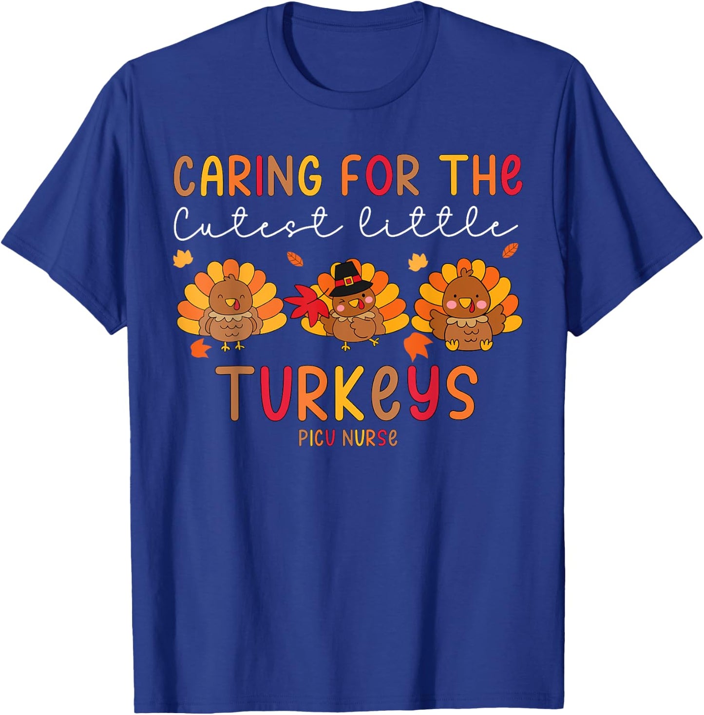 Caring For The Cutest Little Turkey PICU Nurse Thanksgiving T-Shirt - T-Shirt | Royal