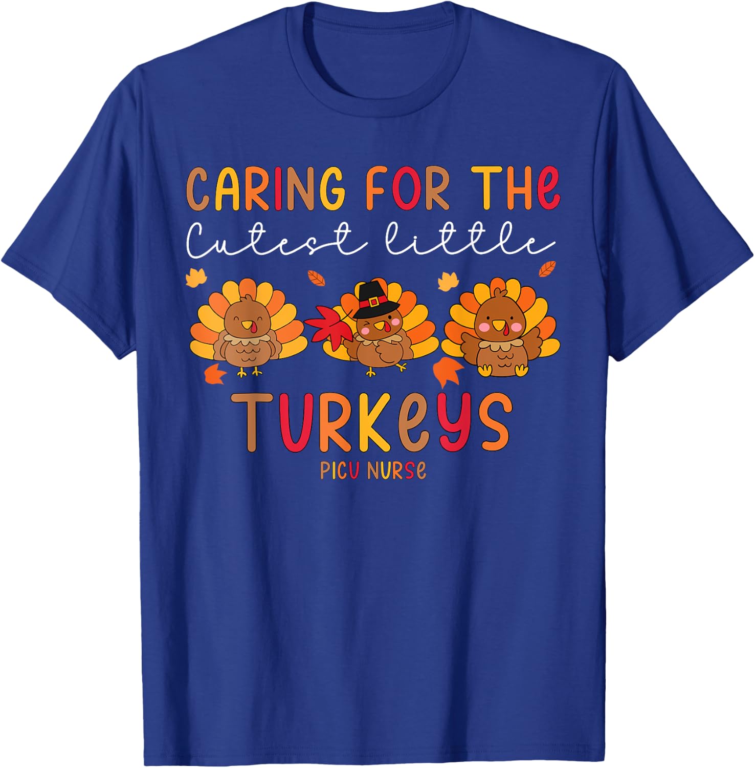 Caring For The Cutest Little Turkey PICU Nurse Thanksgiving T-Shirt - T-Shirt | Royal