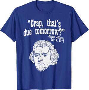 Crap Thats Due Tomorrow Thomas Jefferson Funny 4th Of July T-Shirt - T-Shirt | Royal