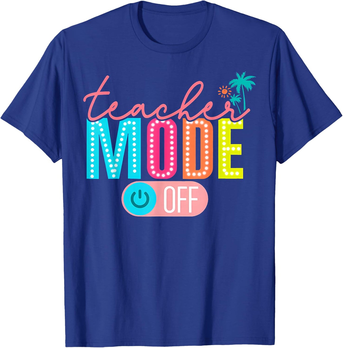 Teacher Mode Off Happy Last Day of School Summer Break Funny T-Shirt - T-Shirt | Royal