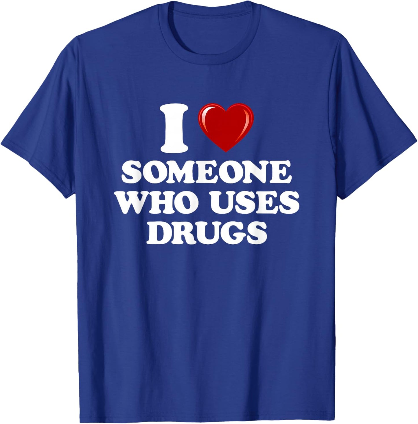 I Love Someone Who Uses Drugs I Heart Someone Who Uses Drugs T-Shirt - T-Shirt | Royal