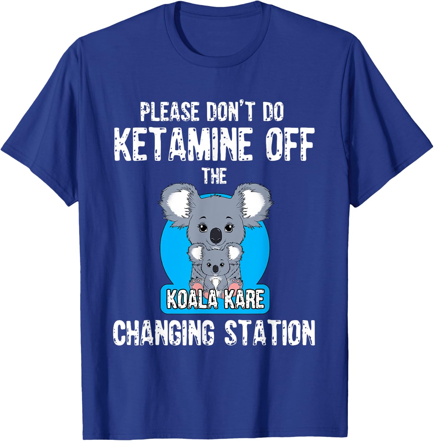 Please Don't Do Ketamine Off The Koala Kare Changing Station T-Shirt - T-Shirt | Royal