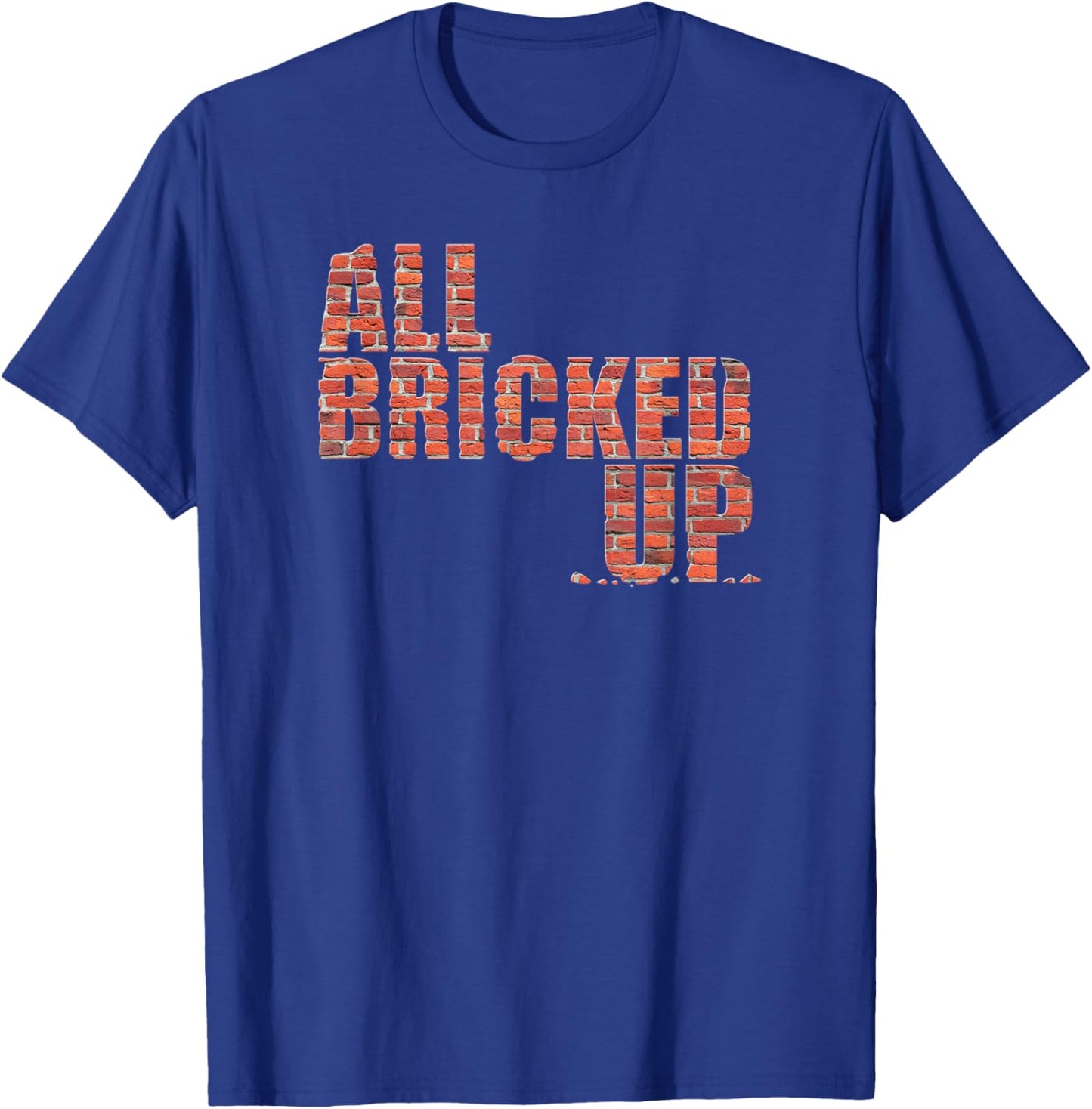 All Bricked Up Brick Mason Masonry Gifts Funny T-Shirt - T-Shirt | Royal