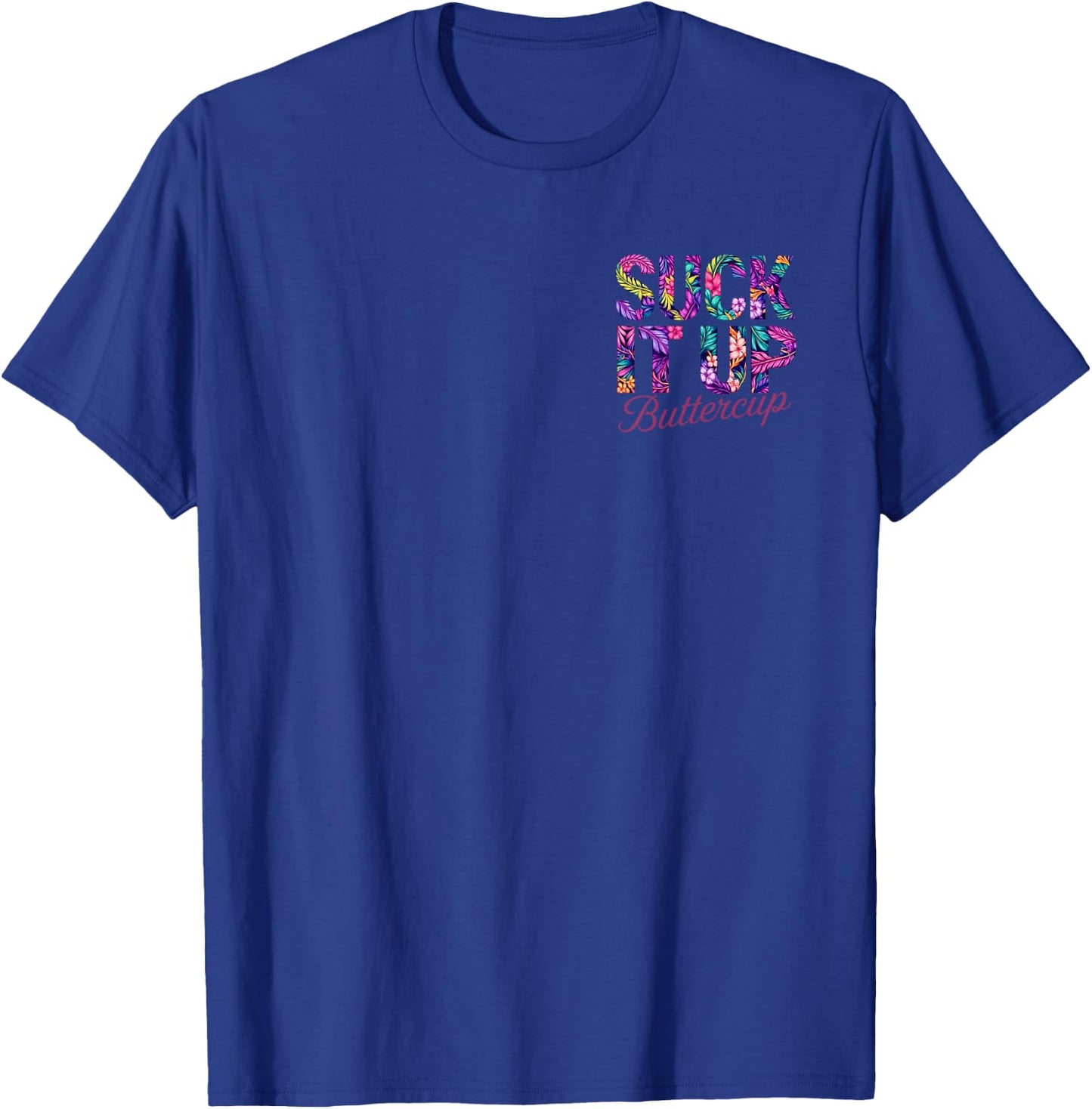 Suck It Up Buttercup Tropical Floral Quote 2 Side T-Shirt - T-Shirt | Royal