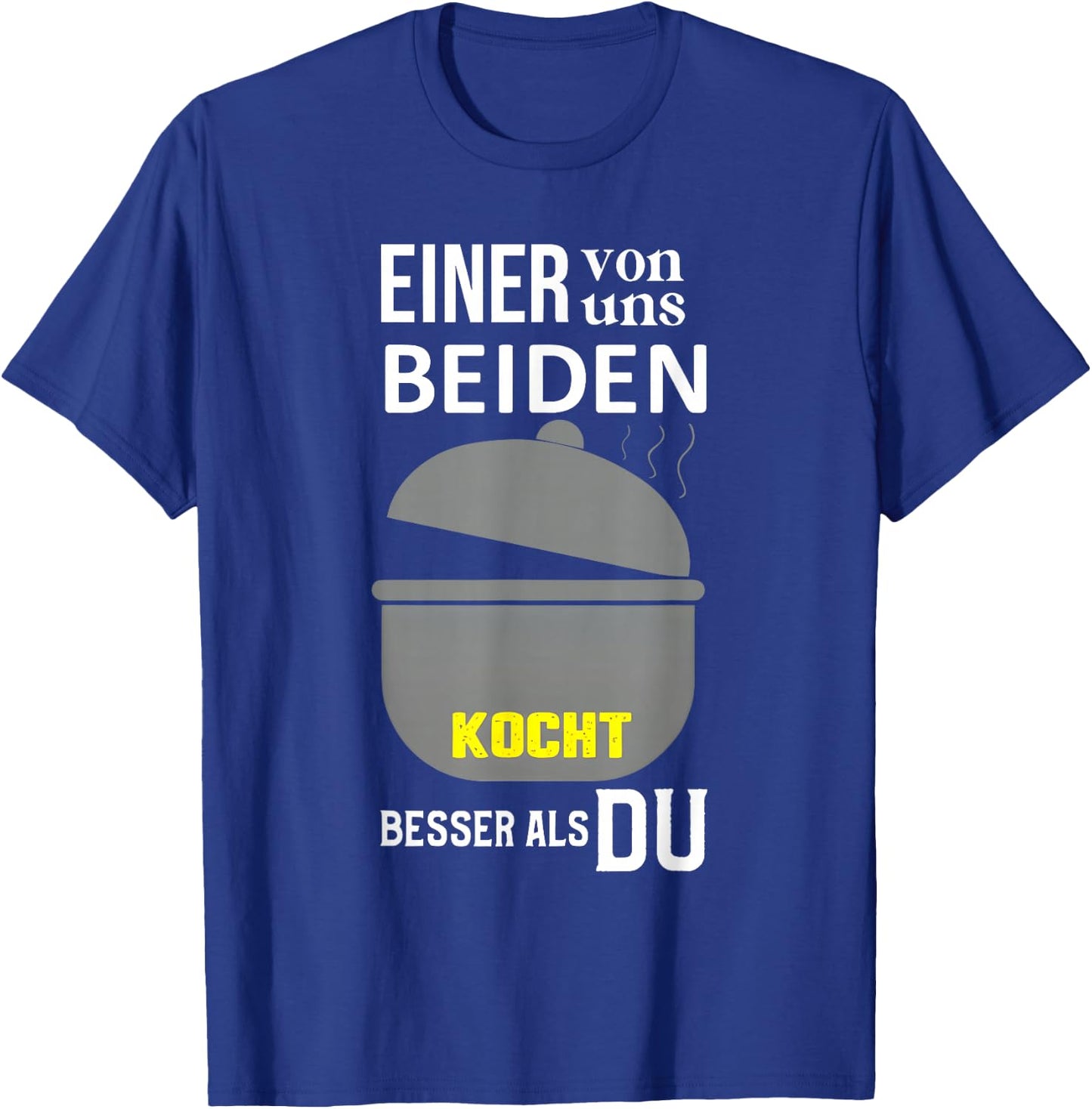 Einer Von Uns Beiden Kocht Besser Als Du T-Shirt - T-Shirt | Royal