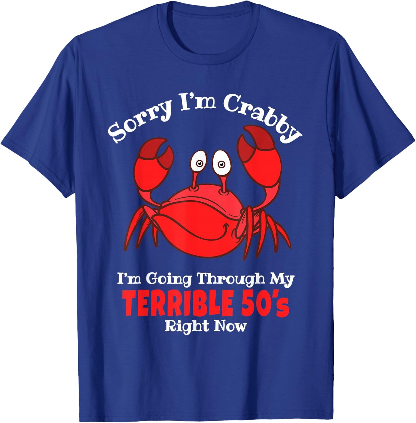 Sorry I'm Crabby I'm Going Through My Terrible 50s Birthday T-Shirt - T-Shirt | Royal