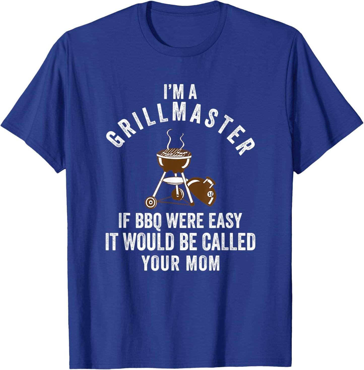 Grillmaster If Bbq Were Easy it Would Be Called Your Mom T-Shirt - T-Shirt | Royal
