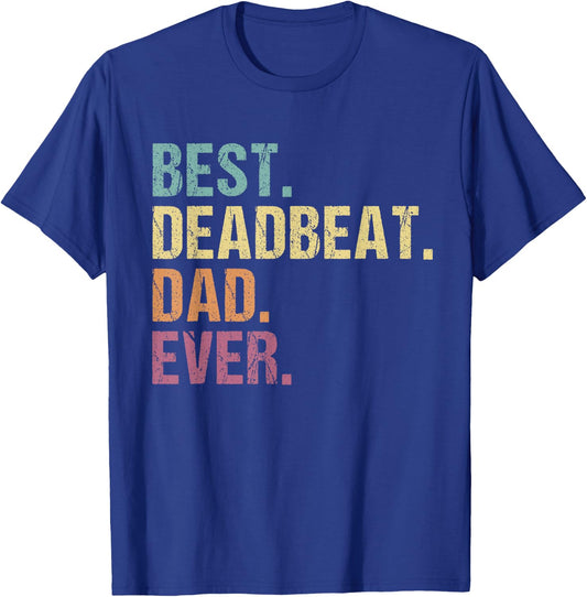 Best Deadbeat Dad Ever Funny Sarcastic Joke Father's Day T-Shirt - T-Shirt | Royal