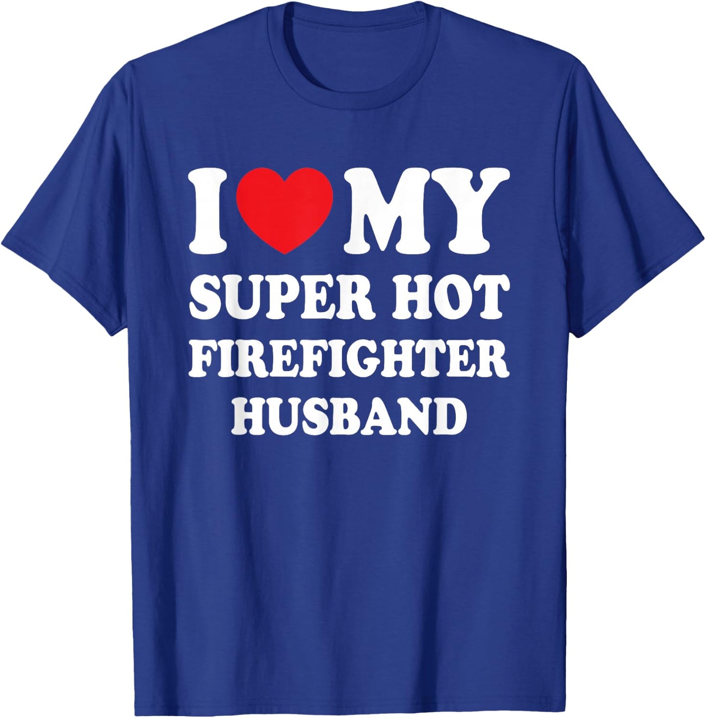 I Love My Super Hot Firefighter Husband Funny Wife T-Shirt - T-Shirt | Royal